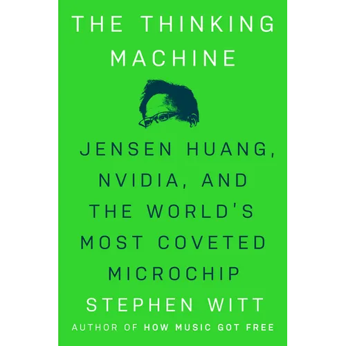 The Thinking Machine: Jensen Huang, Nvidia, and the World's Most Coveted Microchip
