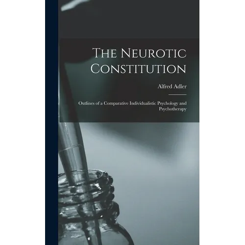 The Neurotic Constitution; Outlines of a Comparative Individualistic Psychology and Psychotherapy