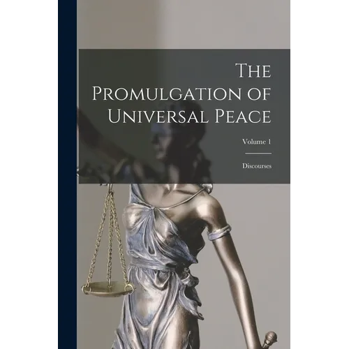 The Promulgation of Universal Peace: Discourses; Volume 1