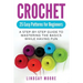 Crochet: 25 Easy Patterns For Beginners: A Step-By-Step Guide To Mastering The Basics While Having Fun