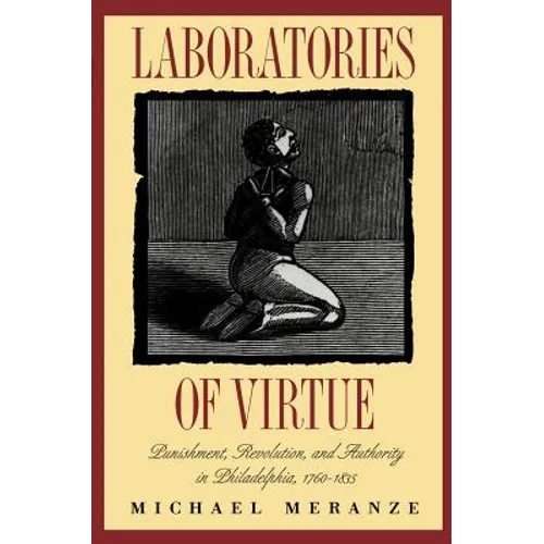 Laboratories of Virtue: Punishment, Revolution, and Authority in Philadelphia, 1760-1835