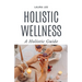 Holistic Wellness: A Holistic Guide