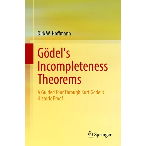 Gödel's Incompleteness Theorems: A Guided Tour Through Kurt Gödel's Historic Proof