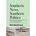 Southern News, Southern Politics: How a Newspaper Defined a State for a Century