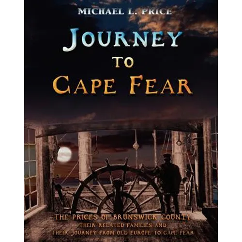 Journey to Cape Fear: The Prices of Brunswick County Their related families and their journey from Old Europe to Cape Fear