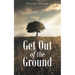 Get Out of the Ground