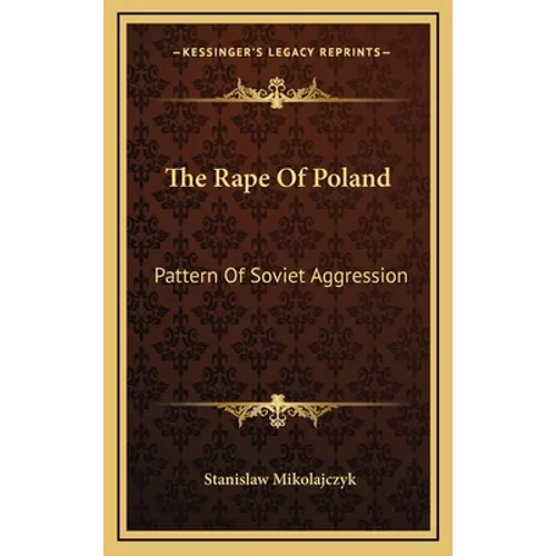 The Rape Of Poland: Pattern Of Soviet Aggression