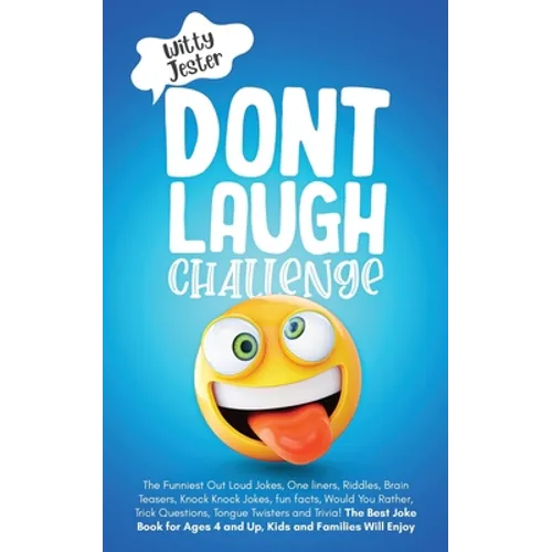 Don't Laugh Challenge: The Funniest Out Loud Jokes, One-Liners, Riddles, Brain Teasers, Knock-Knock Jokes, Fun Facts, Would You Rather, Trick