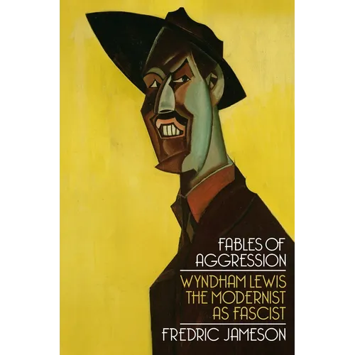 Fables of Aggression: Wyndham Lewis, the Modernist as Fascist