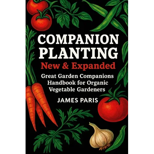 Companion Planting - New and Expanded: Great Garden Companions Handbook for Organic Vegetable Gardeners