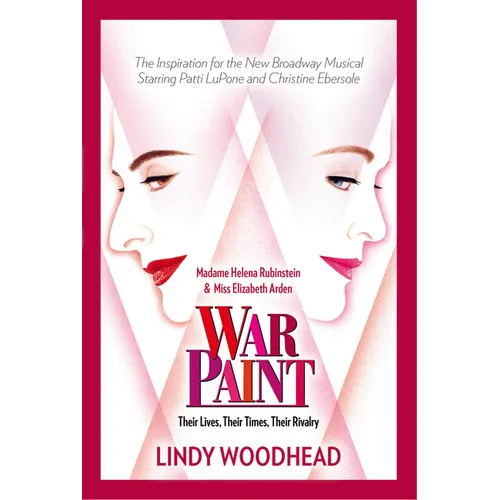 War Paint: Madame Helena Rubinstein and Miss Elizabeth Arden: Their Lives, Their Times, Their Rivalry