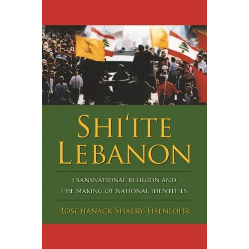 Shi'ite Lebanon: Transnational Religion and the Making of National Identities