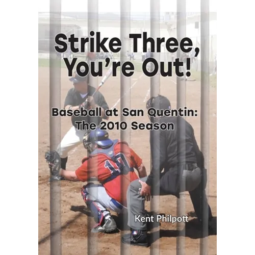 Strike Three, You're Out!: Baseball at San Quentin: The 2010 Season
