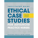 FACILITATOR GUIDE to Ethical Case Studies for Advanced Practice Nurses: Solving Dilemmas in Everyday Practice