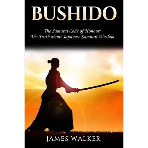 Bushido: The Samurai Code of Honour - The truth about Japanese Samurai wisdom