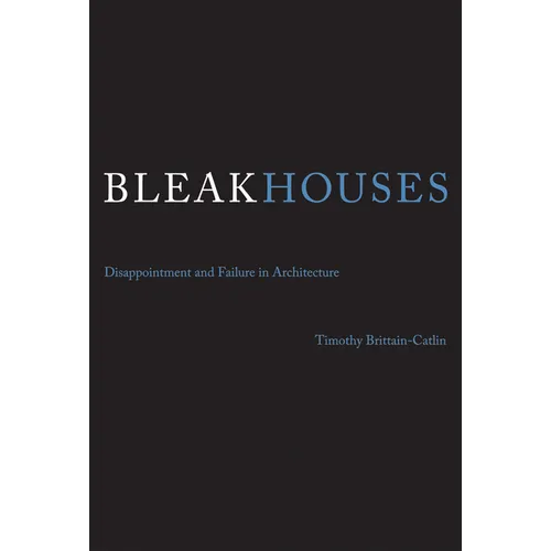 Bleak Houses: Disappointment and Failure in Architecture