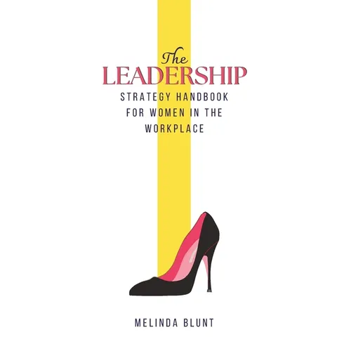 The Leadership Strategy Handbook For Women In The Workplace: Leadership Skills For Women