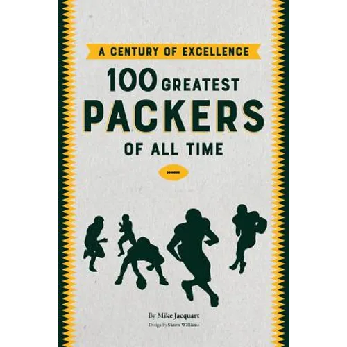 A Century of Excellence: 100 Greatest Packers Of All Time