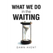 What We Do in the Waiting