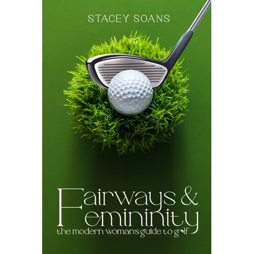 Fairways & Femininity: The Modern Womans Guide to Golf