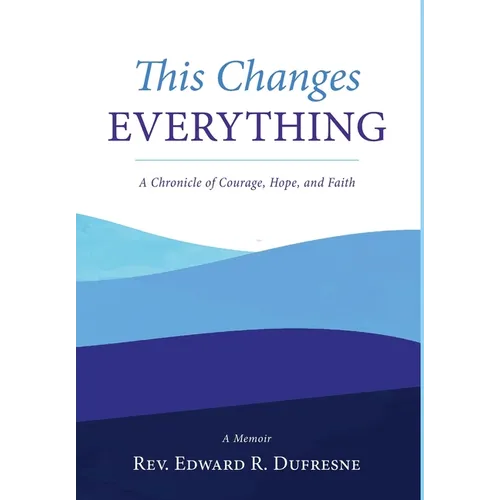 This Changes Everything: A Chronicle of Courage, Hope, and Faith
