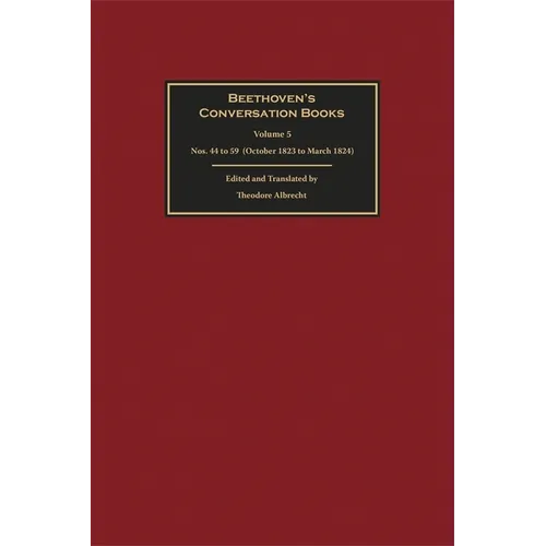 Beethoven's Conversation Books Volume 5: Nos. 44 to 59 (October 1823 to March 1824)