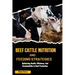 Beef Cattle Nutrition and Feeding Strategies: Optimizing Health, Efficiency, And Sustainability In Beef Production