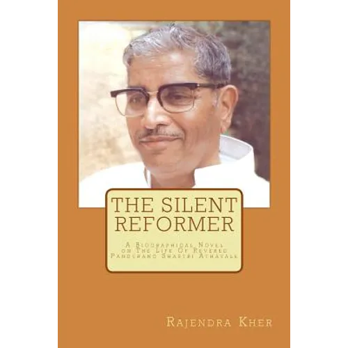The Silent Reformer: A Biographical Novel On The Life Of Revered Pandurang Shastri Athavale