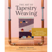 The Art of Tapestry Weaving: A Complete Guide to Mastering the Techniques for Making Images with Yarn
