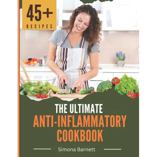 The Ultimate Anti-Inflammatory Cookbook: Delicious Recipes to Reduce Inflammation and Improve Your Health