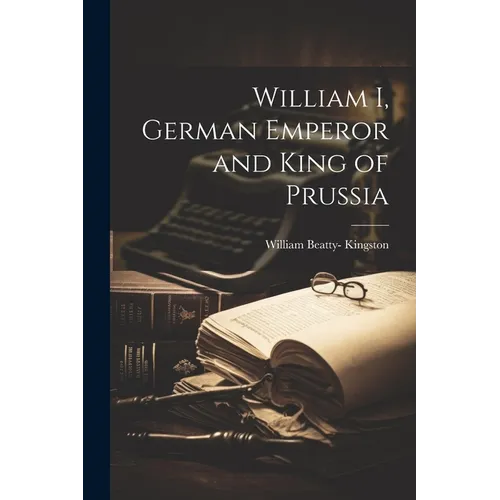 William I, German Emperor and King of Prussia