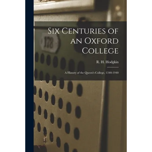 Six Centuries of an Oxford College; a History of the Queen's College, 1340-1940
