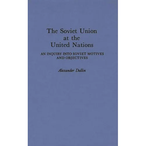 The Soviet Union at the United Nations: An Inquiry Into Soviet Motives and Objectives