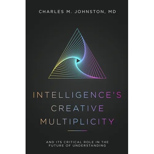 Intelligence's Creative Multiplicity: And Its Critical Role in the Future of Understanding