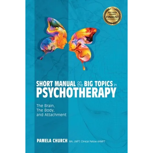 Short Manual on the Big Topics in Psychotherapy: The Brain, The Body, and Attachment