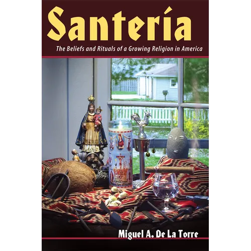 Santeria: The Beliefs and Rituals of a Growing Religion in America