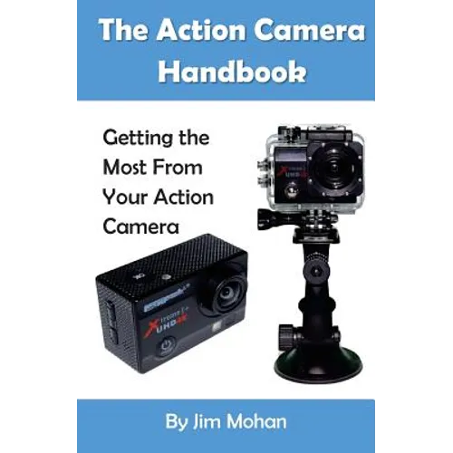 The Action Camera Handbook: Getting the Most From Your Action Camera
