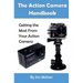 The Action Camera Handbook: Getting the Most From Your Action Camera