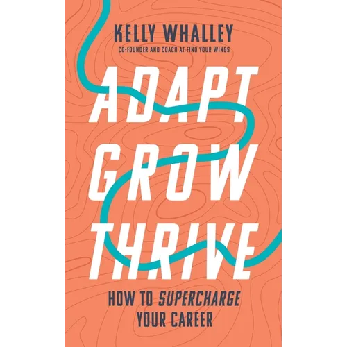 Adapt Grow Thrive: How to Supercharge Your Career