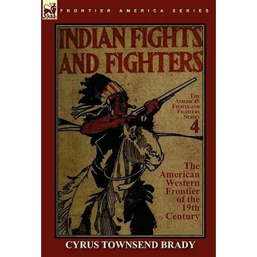 Indian Fights & Fighters of the American Western Frontier of the 19th Century