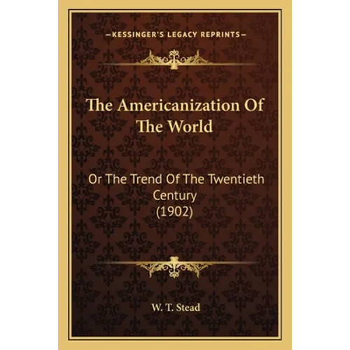 The Americanization Of The World: Or The Trend Of The Twentieth Century (1902)