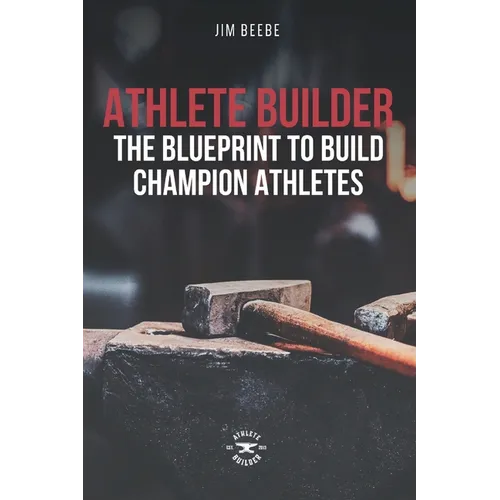 Athlete Builder: The Blueprint to Build Champion Athletes
