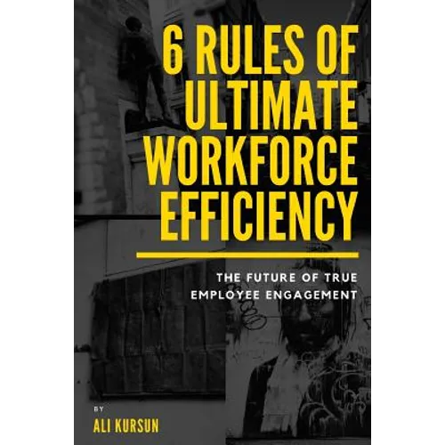 6 Rules of Ultimate Workforce Efficiency: The Future of Employee Engagement