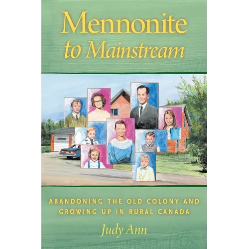 Mennonite to Mainstream: Abandoning the Old Colony and Growing Up in Rural Canada