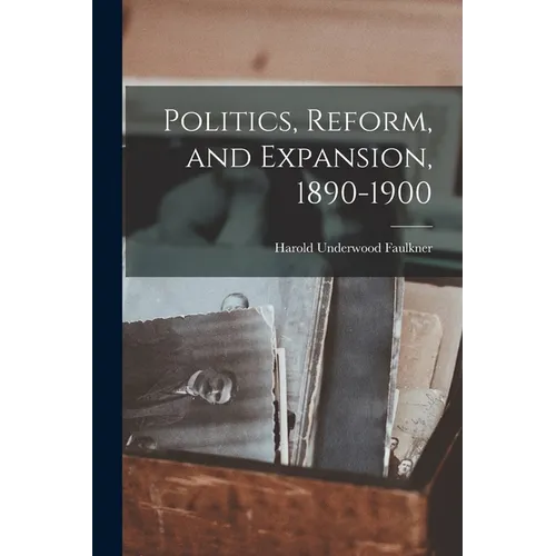 Politics, Reform, and Expansion, 1890-1900