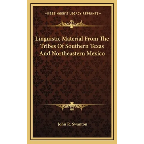 Linguistic Material From The Tribes Of Southern Texas And Northeastern Mexico