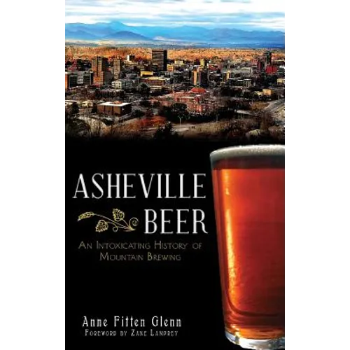 Asheville Beer: An Intoxicating History of Mountain Brewing