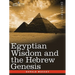 Egyptian Wisdom and the Hebrew Genesis