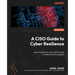 A CISO Guide to Cyber Resilience: A how-to guide for every CISO to build a resilient security program