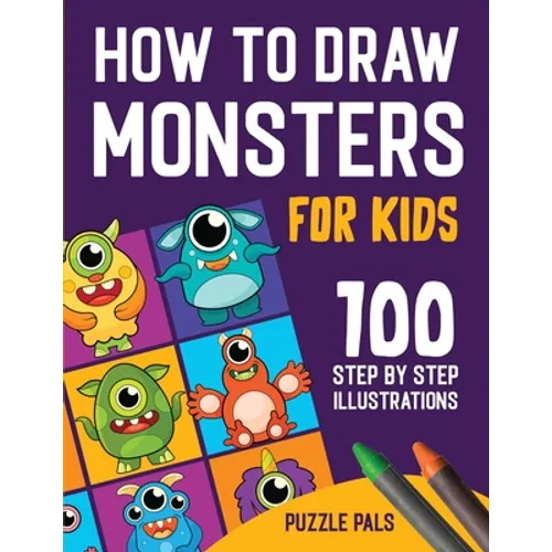 How To Draw Monsters: 100 Step By Step Drawings For Kids Ages 4 - 8